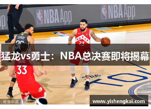 猛龙vs勇士：NBA总决赛即将揭幕