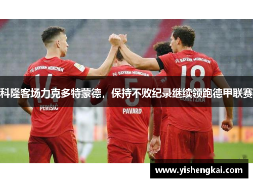 科隆客场力克多特蒙德，保持不败纪录继续领跑德甲联赛
